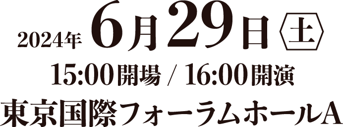 2024年6月29日(土) 15:00開場 / 16:00開演 東京国際フォーラムホールA